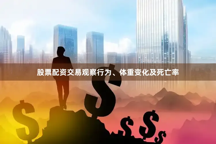 股票配资交易观察行为、体重变化及死亡率