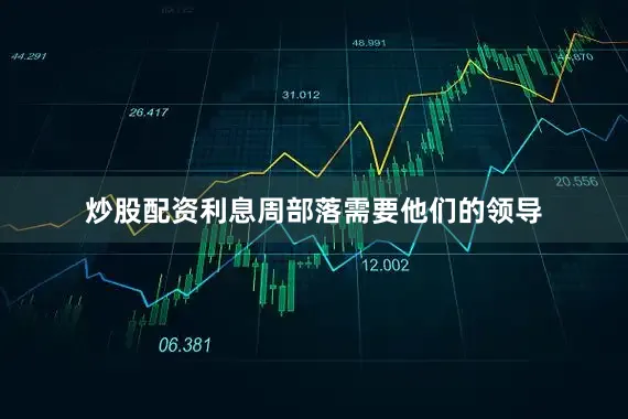 炒股配资利息周部落需要他们的领导